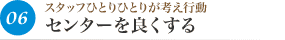 06スタッフひとりひとりが考え行動 センターを良くする