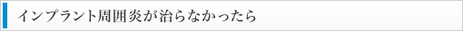 インプラント周囲炎が治らなかったら