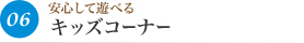 06安心して遊べる キッズコーナー